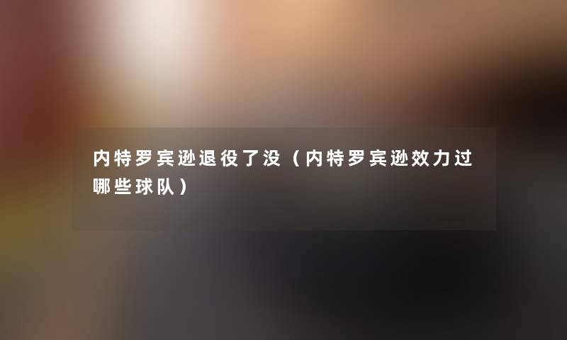内特罗宾逊退役了没(内特罗宾逊效力过哪些球队) 内特罗宾逊退役了没(内特罗宾逊效力过哪些球队)