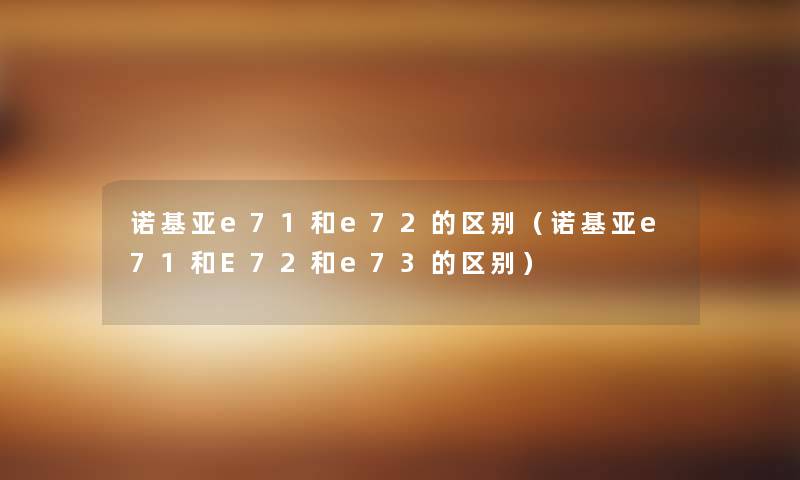 诺基亚e71和e72的区别(诺基亚e71和E72和e73的区别) 诺基亚e71和e72的区别(诺基亚e71和E72和e73的区别)