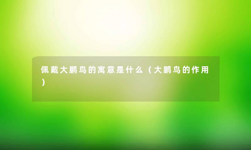 佩戴大鹏鸟的寓意是什么(大鹏鸟的作用) 佩戴大鹏鸟的寓意是什么(大鹏鸟的作用)