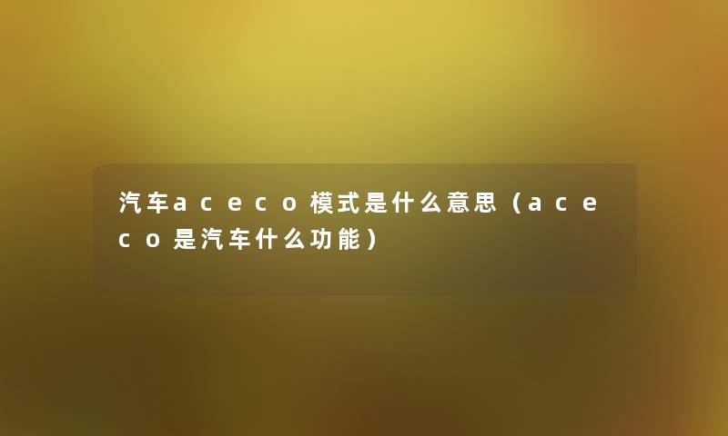 汽车aceco模式是什么意思（aceco是汽车什么功能）