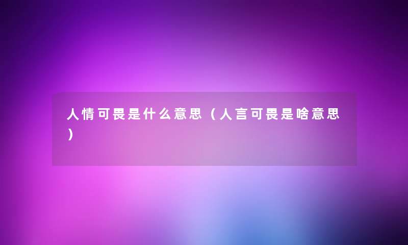 人情可畏是什么意思（人言可畏是啥意思）