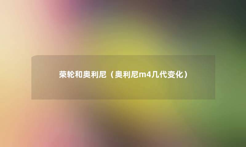 荣轮和奥利尼(奥利尼m4几代变化) 荣轮和奥利尼(奥利尼m4几代变化)