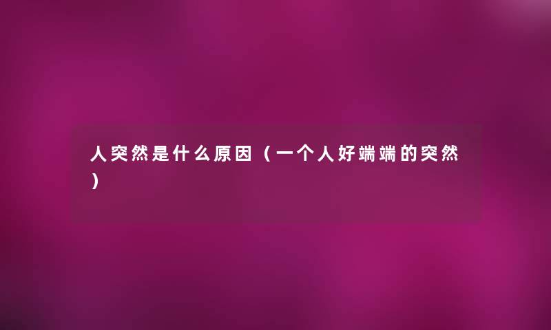 人突然是什么原因（一个人好端端的突然）