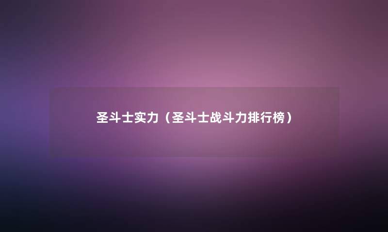 圣斗士实力（圣斗士战斗力整理榜）