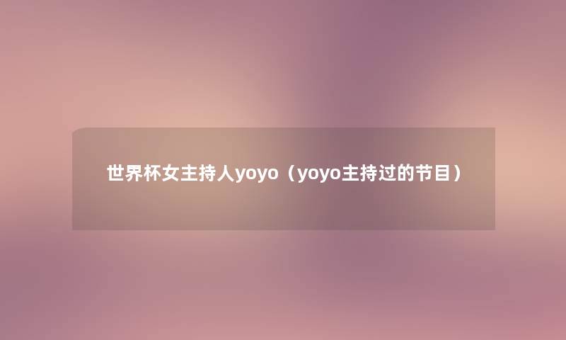 世界杯女主持人yoyo（yoyo主持过的节目）