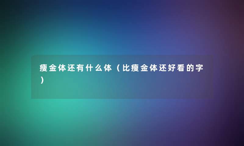 瘦金体还有什么体(比瘦金体还好看的字) 瘦金体还有什么体(比瘦金体还好看的字)