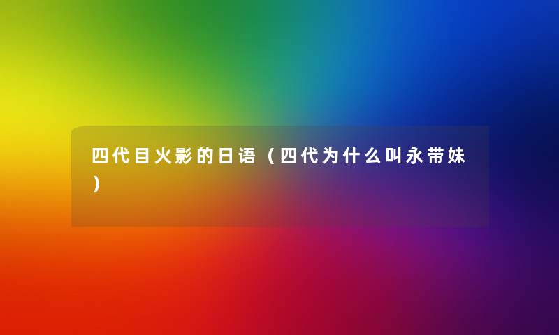 四代目火影的日语（四代为什么叫永带妹）