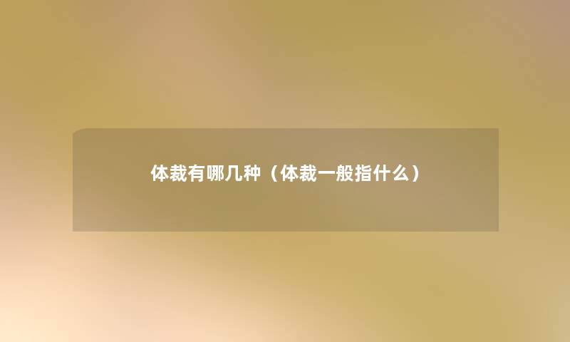 体裁有哪几种(体裁一般指什么) 体裁有哪几种(体裁一般指什么)