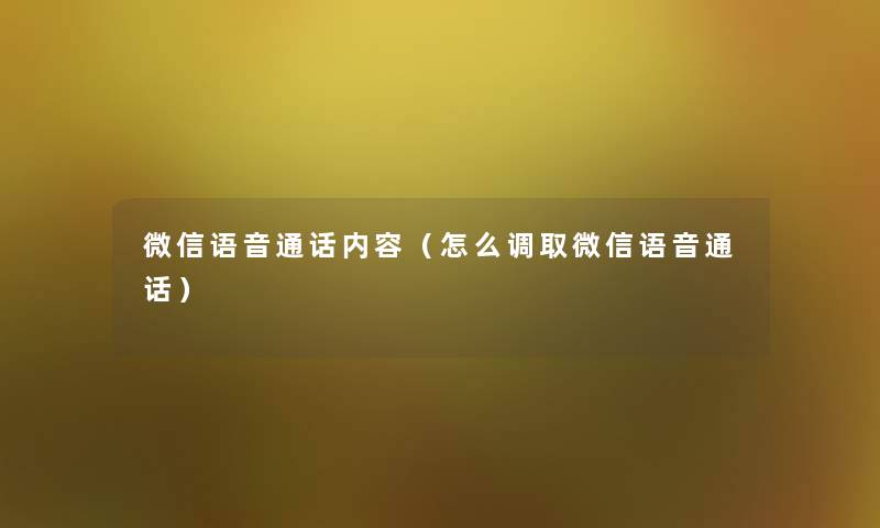 微信语音通话内容（怎么调取微信语音通话）