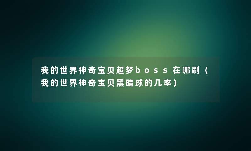 我的世界神奇宝贝超梦boss在哪刷(我的世界神奇宝贝黑暗球的几率) 我的世界神奇宝贝超梦boss在哪刷(我的世界神奇宝贝黑暗球的几率)