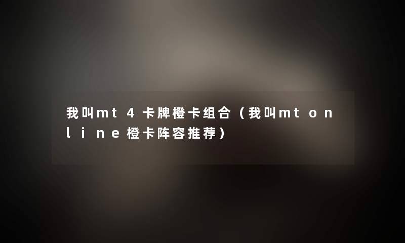 我叫mt4卡牌橙卡组合(我叫mtonline橙卡阵容推荐) 我叫mt4卡牌橙卡组合(我叫mtonline橙卡阵容推荐)