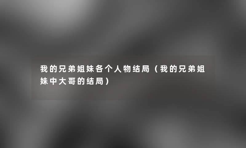 我的兄弟姐妹各个人物结局（我的兄弟姐妹中大哥的结局）