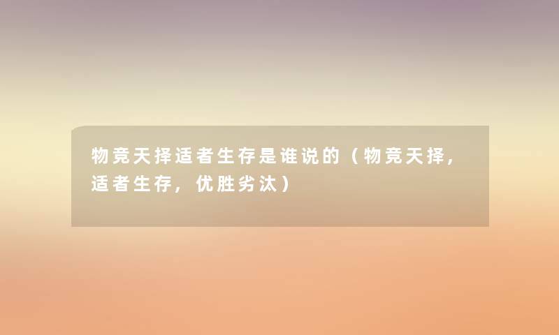 物竞天择适者生存是谁说的（物竞天择,适者生存,优胜劣汰）