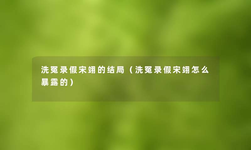 洗冤录假宋翊的结局(洗冤录假宋翊怎么暴露的) 洗冤录假宋翊的结局(洗冤录假宋翊怎么暴露的)