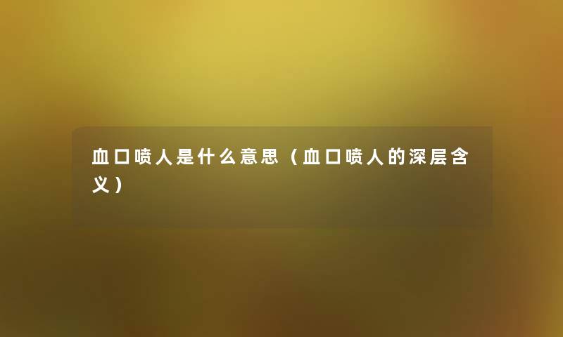血口喷人是什么意思(血口喷人的深层含义) 血口喷人是什么意思(血口喷人的深层含义)