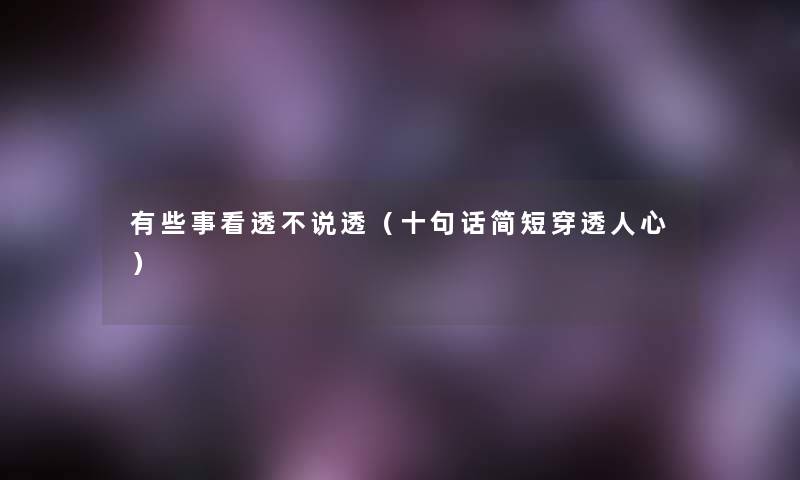 有些事看透不说透（十句话简短穿透人心）
