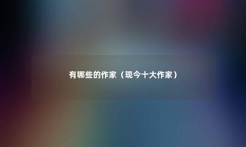 有哪些的作家（现今一些作家）