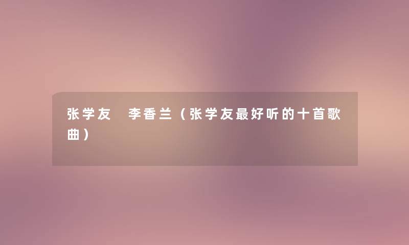 张学友 李香兰（张学友好听的十首歌曲）