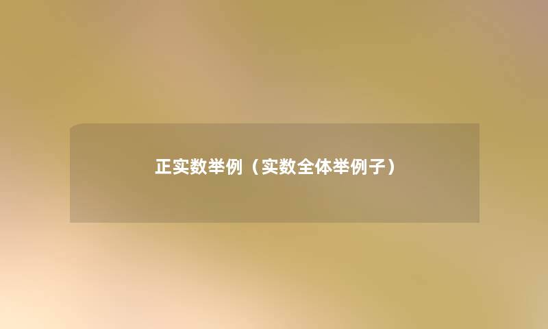 正实数举例(实数全体举例子) 正实数举例(实数全体举例子)