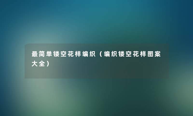 简单镂空花样编织（编织镂空花样图案大全）