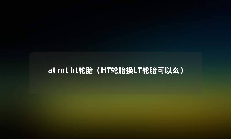 at mt ht轮胎（HT轮胎换LT轮胎可以么）
