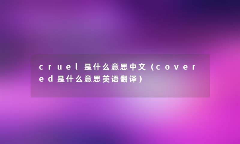cruel是什么意思中文（covered是什么意思英语翻译）