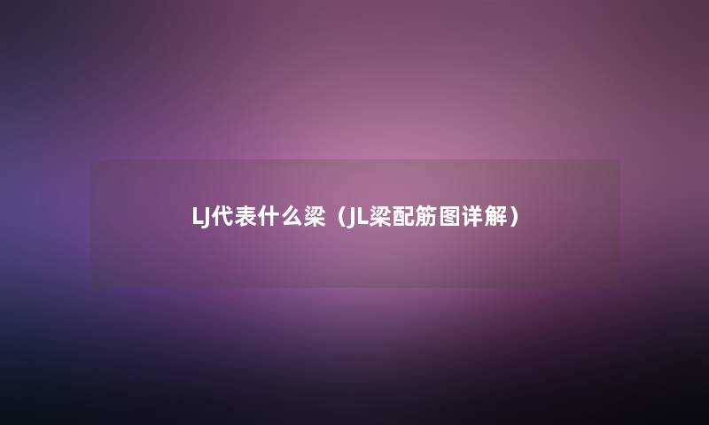 LJ代表什么梁（JL梁配筋图详解）