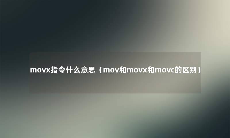 movx指令什么意思(mov和movx和movc的区别) movx指令什么意思(mov和movx和movc的区别)
