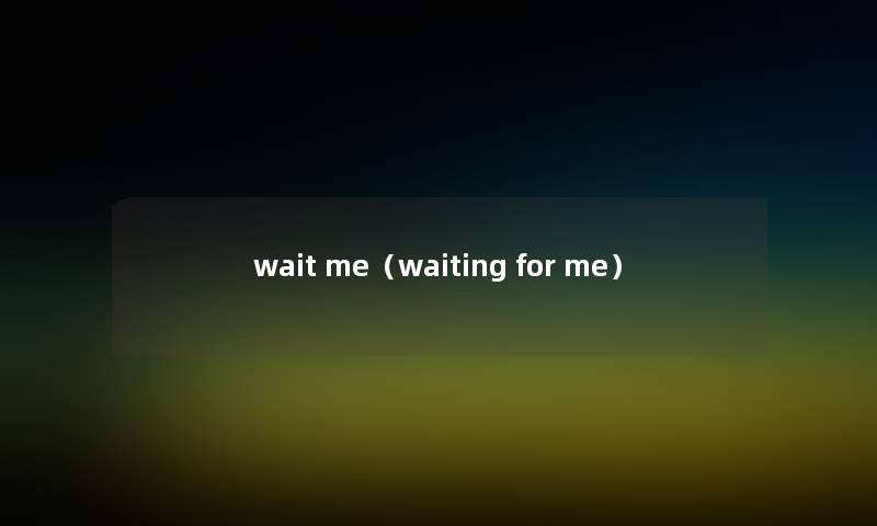 wait me(waiting for me) wait me(waiting for me)