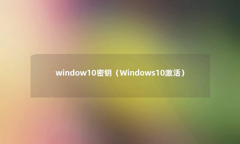 window10密钥（Windows10激活）