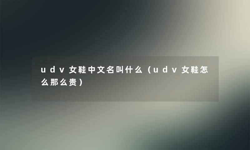udv女鞋中文名叫什么（udv女鞋怎么那么贵）