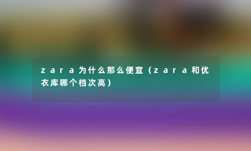 zara为什么那么便宜（zara和优衣库哪个档次高）