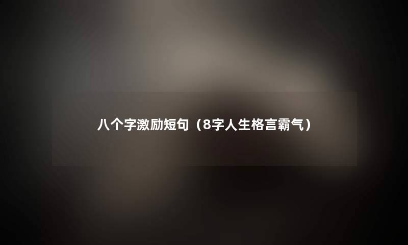 八个字激励短句(8字人生格言霸气) 八个字激励短句(8字人生格言霸气)