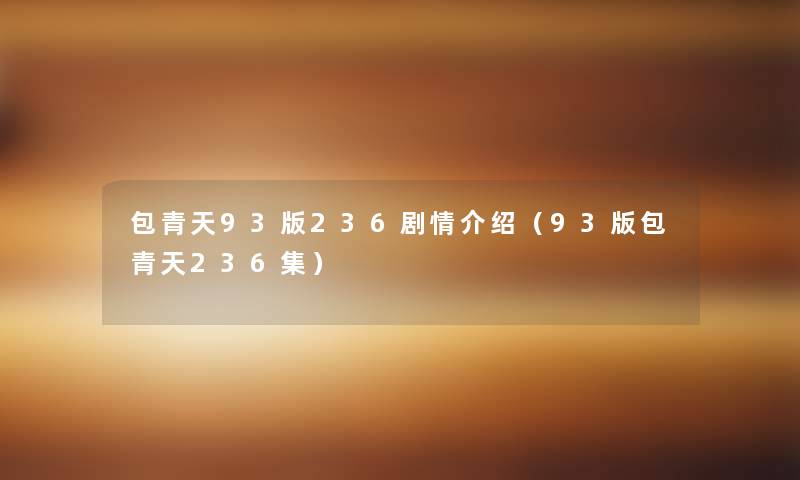 包青天93版236剧情介绍(93版包青天236集) 包青天93版236剧情介绍(93版包青天236集)