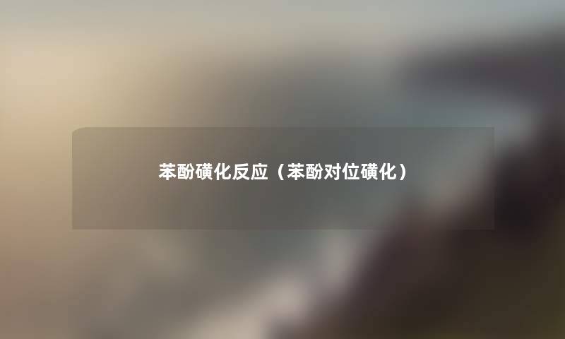 苯酚磺化反应（苯酚对位磺化）