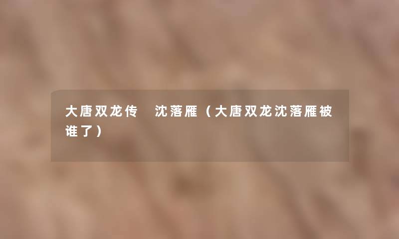 大唐双龙传 沈落雁（大唐双龙沈落雁被谁了）