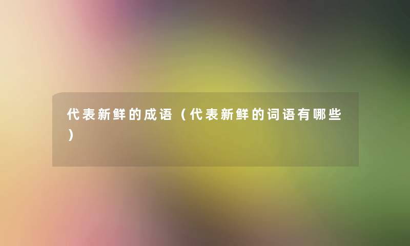 代表新鲜的成语（代表新鲜的词语有哪些）