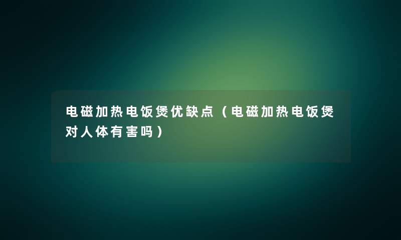 电磁加热电饭煲优缺点(电磁加热电饭煲对人体有害吗) 电磁加热电饭煲优缺点(电磁加热电饭煲对人体有害吗)