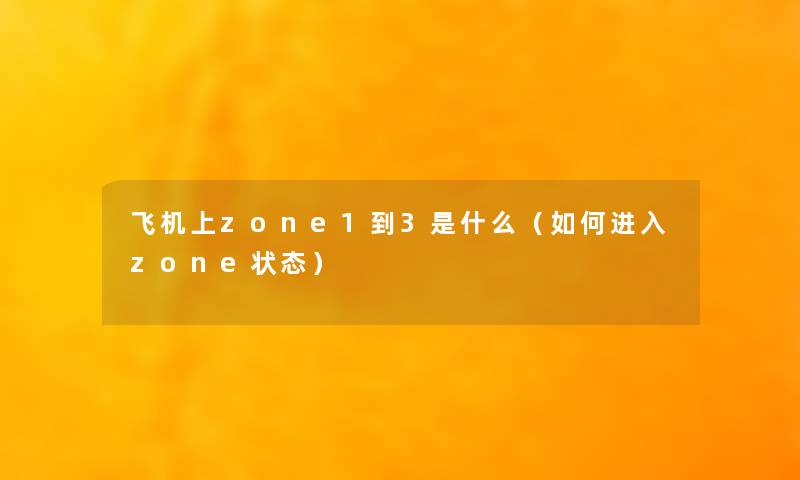 飞机上zone1到3是什么(如何进入zone状态) 飞机上zone1到3是什么(如何进入zone状态)