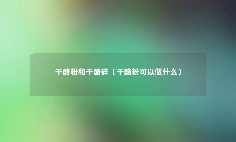 干酪粉和干酪碎(干酪粉可以做什么) 干酪粉和干酪碎(干酪粉可以做什么)