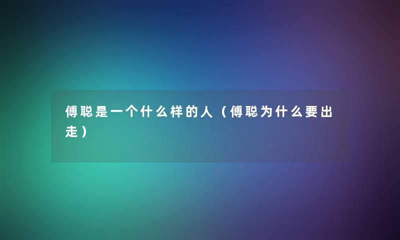 傅聪是一个什么样的人（傅聪为什么要出走）