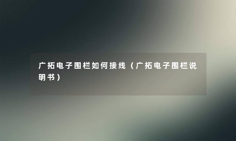 广拓电子围栏如何接线（广拓电子围栏说明书）
