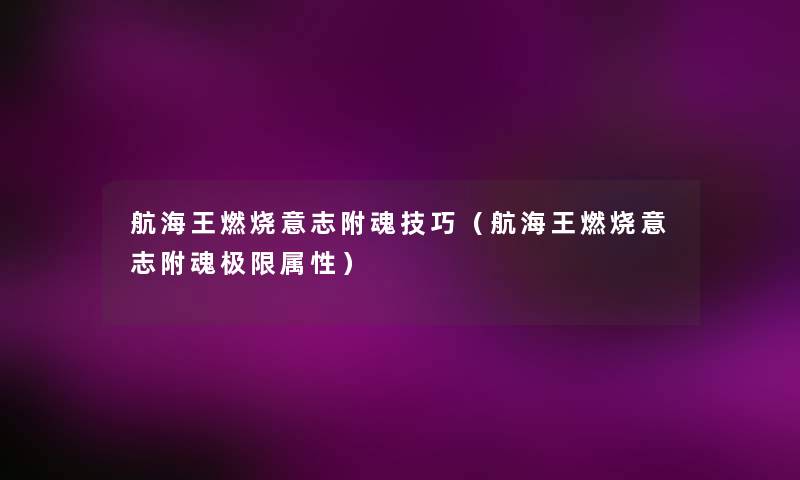 航海王燃烧意志附魂技巧(航海王燃烧意志附魂极限属性) 航海王燃烧意志附魂技巧(航海王燃烧意志附魂极限属性)