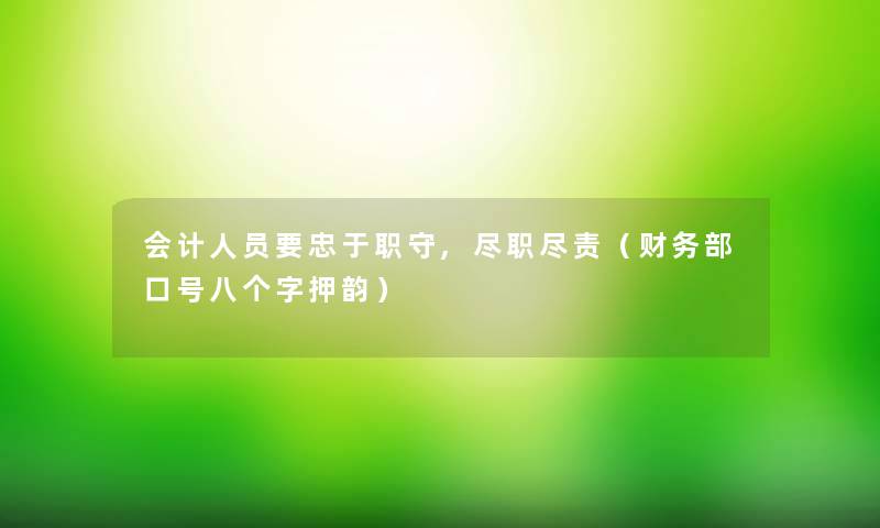 会计人员要忠于职守,尽职尽责(部口号八个字押韵) 会计人员要忠于职守,尽职尽责(部口号八个字押韵)