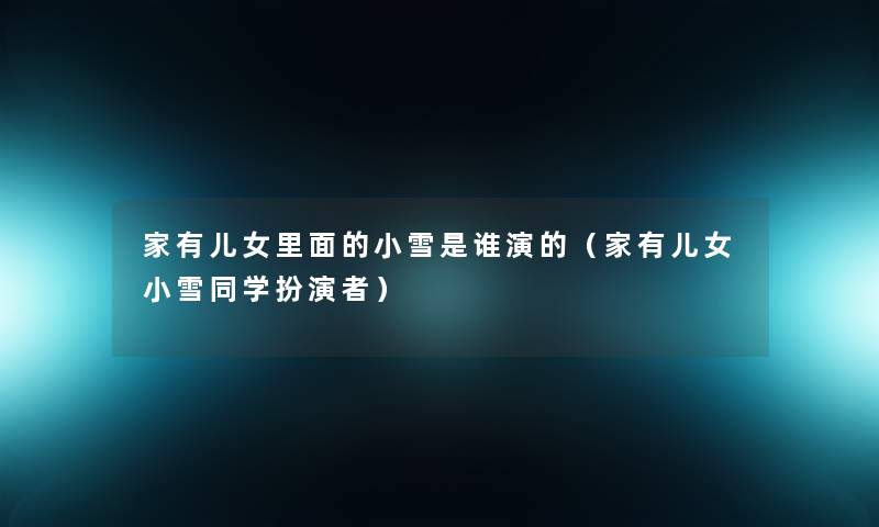 家有儿女里面的小雪是谁演的(家有儿女小雪同学扮演者) 家有儿女里面的小雪是谁演的(家有儿女小雪同学扮演者)