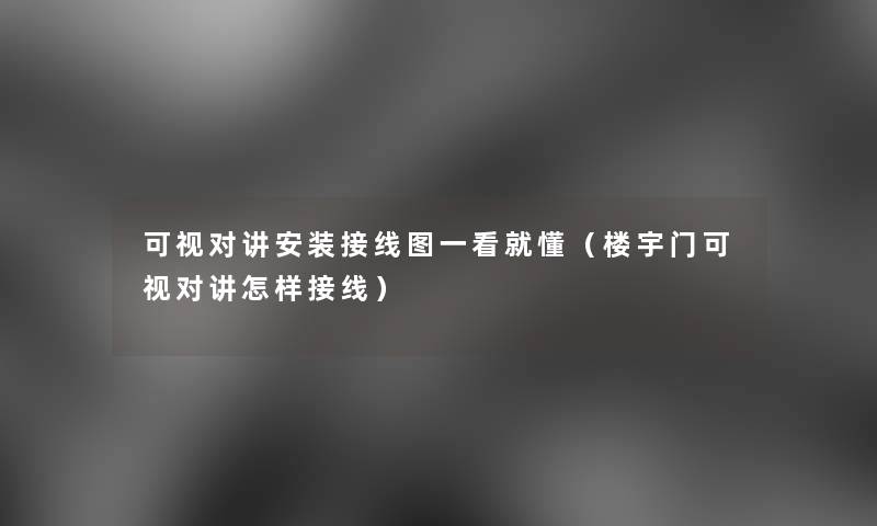 可视对讲安装接线图一看就懂（楼宇门可视对讲怎样接线）