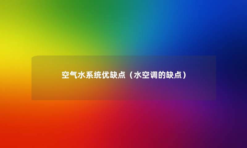 空气水系统优缺点(水空调的缺点) 空气水系统优缺点(水空调的缺点)