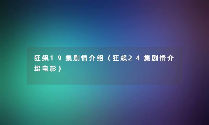 狂飙19集剧情介绍(狂飙24集剧情介绍电影) 狂飙19集剧情介绍(狂飙24集剧情介绍电影)