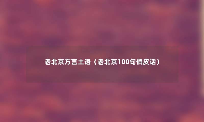 老北京方言土语（老北京几句俏皮话）