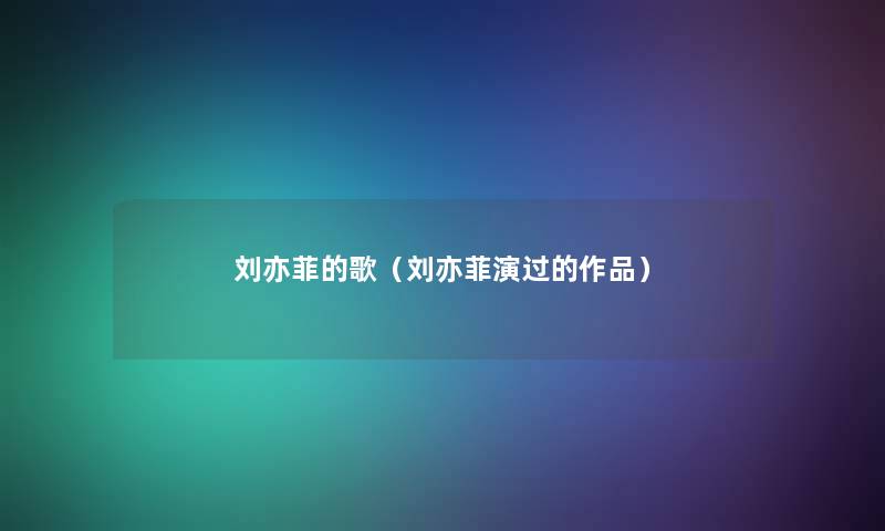 刘亦菲的歌（刘亦菲演过的作品）